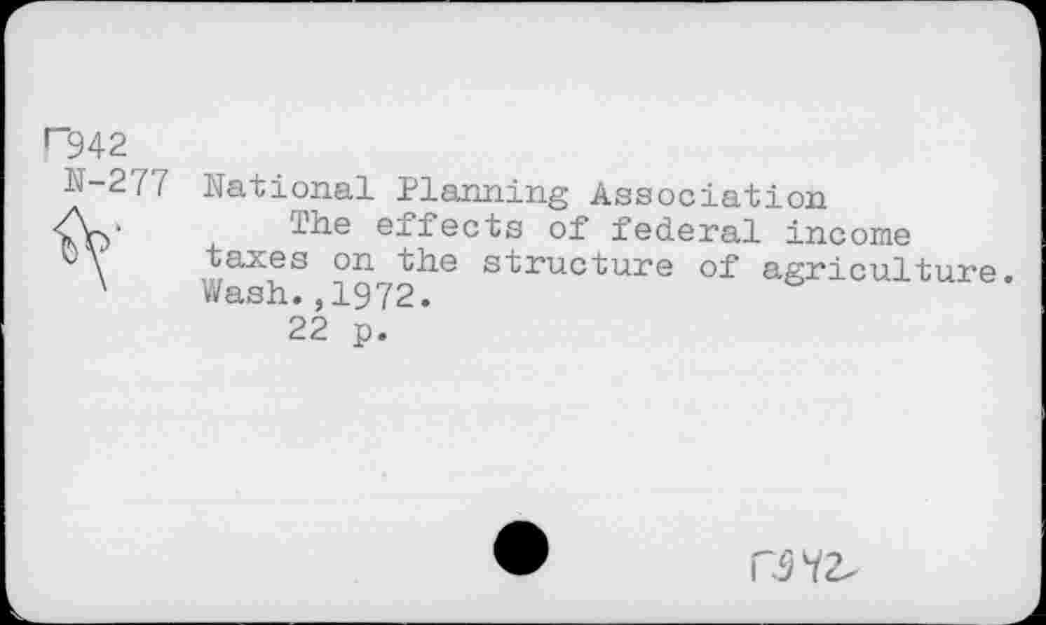 ﻿National Planning Association
The effects of federal income taxes on the structure of agriculture. Wash.,1972.
22 p.